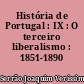 História de Portugal : IX : O terceiro liberalismo : 1851-1890