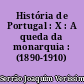 História de Portugal : X : A queda da monarquia : (1890-1910)