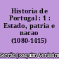 Historia de Portugal : 1 : Estado, patria e nacao (1080-1415)