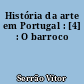 História da arte em Portugal : [4] : O barroco