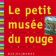Le petit musée du rouge : 13 grands peintres : Basquiat, Chagall, Delaunay, Gauguin, Kandinsky, Klein, Le Douanier Rousseau, Léger, Picasso, Pignon, Tamayo, Van Gogh, Warhol