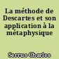 La méthode de Descartes et son application à la métaphysique