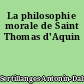 La philosophie morale de Saint Thomas d'Aquin