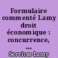 Formulaire commenté Lamy droit économique : concurrence, distribution, consommation