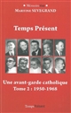 Temps présent : une aventure chrétienne : Tome 2 : Une avant-garde catholique, 1950-1968