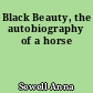 Black Beauty, the autobiography of a horse