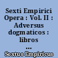 Sexti Empirici Opera : Vol. II : Adversus dogmaticos : libros quinque (adv. Matehm. VII-XI)