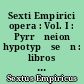 Sexti Empirici opera : Vol. I : Pyrrōneion hypotypōseōn : libros tres continens