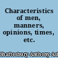 Characteristics of men, manners, opinions, times, etc.