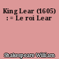 King Lear (1605) : = Le roi Lear