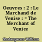 Oeuvres : 2 : Le Marchand de Venise : = The Merchant of Venice