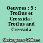 Oeuvres : 9 : Troïlus et Cressida : Troïlus and Cressida
