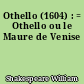 Othello (1604) : = Othello ou le Maure de Venise