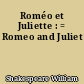 Roméo et Juliette : = Romeo and Juliet