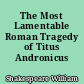 The Most Lamentable Roman Tragedy of Titus Andronicus