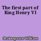 The first part of King Henry VI