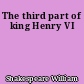 The third part of king Henry VI