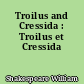 Troilus and Cressida : Troilus et Cressida