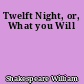 Twelft Night, or, What you Will