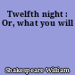 Twelfth night : Or, what you will