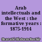 Arab intellectuals and the West : the formative years : 1875-1914