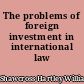 The problems of foreign investment in international law