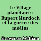 Le Village planétaire : Rupert Murdoch et la guerre des médias