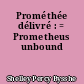 Prométhée délivré : = Prometheus unbound