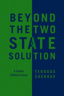 Beyond the two-state solution : a Jewish political essay