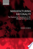 Manufacturing rationality : the engineering foundations of the managerial revolution