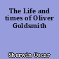 The Life and times of Oliver Goldsmith