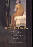 Body consciousness : a philosophy of mindfulness and somaesthetics