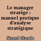 Le manager stratège : manuel pratique d'analyse stratégique d'entreprise