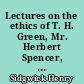 Lectures on the ethics of T. H. Green, Mr. Herbert Spencer, and J. Martineau