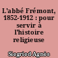 L'abbé Frémont, 1852-1912 : pour servir à l'histoire religieuse