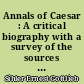 Annals of Caesar : A critical biography with a survey of the sources for more advanced students of ancient history and particularly for the use and service of instructors in Caesar