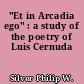 "Et in Arcadia ego" : a study of the poetry of Luis Cernuda