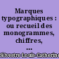 Marques typographiques : ou recueil des monogrammes, chiffres, enseignes... des libraires et imprimeurs qui ont exercé en France, depuis l'introduction de l'imprimerie, en 1470, jusqu'à la fin du seizième siècle...