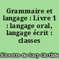 Grammaire et langage : Livre 1 : langage oral, langage écrit : classes élémentaires