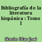 Bibliografía de la literatura hispánica : Tomo I