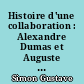 Histoire d'une collaboration : Alexandre Dumas et Auguste Maquet. : Documents inédits, portraits et fac-similés