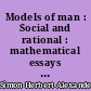 Models of man : Social and rational : mathematical essays on rational human behavior in a social setting