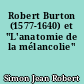 Robert Burton (1577-1640) et "L'anatomie de la mélancolie"