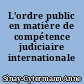L'ordre public en matière de compétence judiciaire internationale