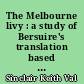 The Melbourne livy : a study of Bersuire's translation based on the manuscript in the collection of the National gallery of Victoria