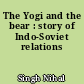 The Yogi and the bear : story of Indo-Soviet relations