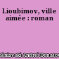 Lioubimov, ville aimée : roman