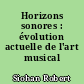 Horizons sonores : évolution actuelle de l'art musical