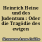 Heinrich Heine und des Judentum : Oder die Tragödie des ewigen Juden
