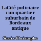 LaCité judiciaire : un quartier suburbain de Bordeaux antique